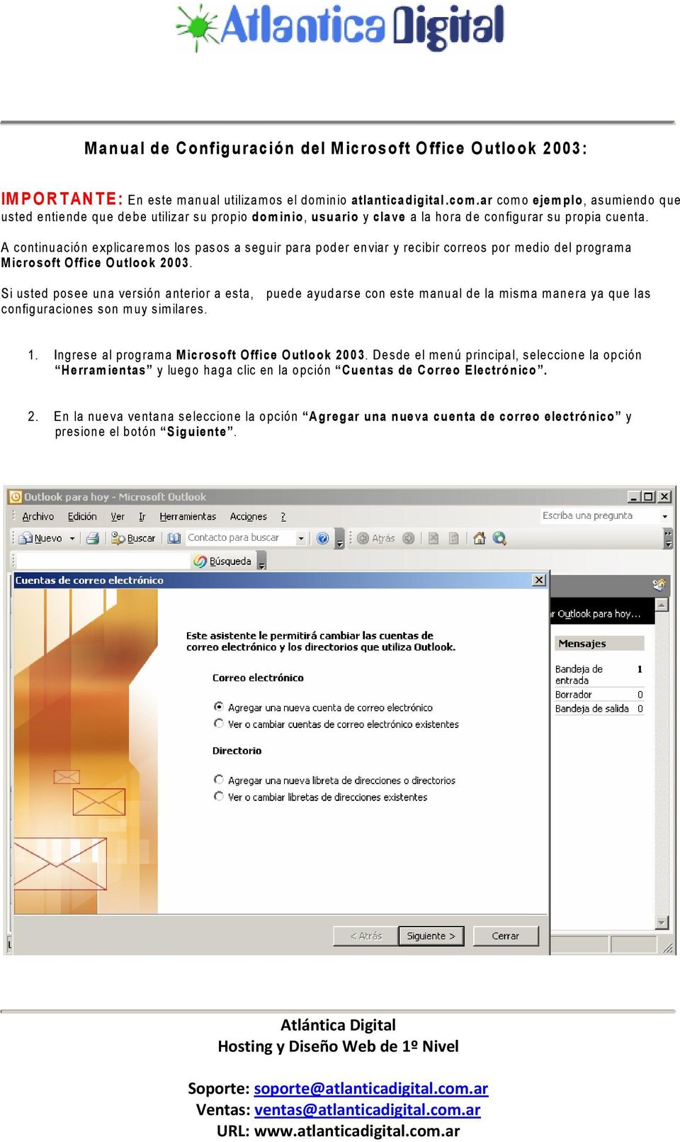 A continuación explicaremos los pasos a seguir para poder enviar y recibir correos por medio del programa M icrosoft Office O utlook 2003.
