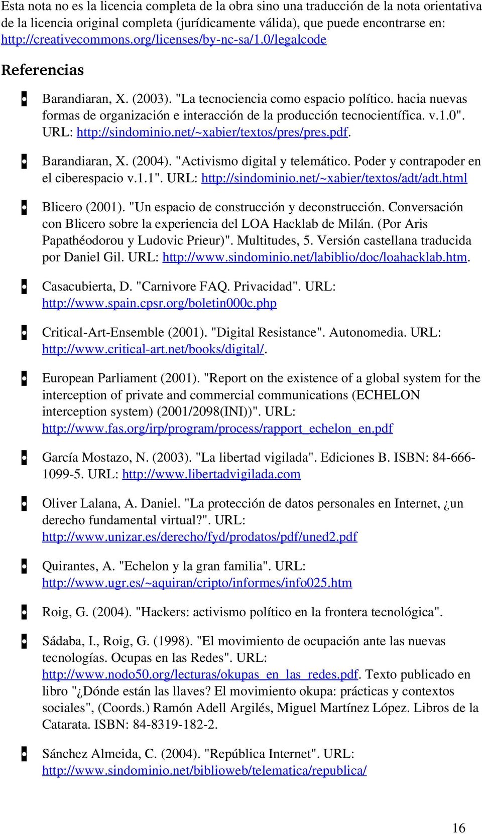 URL: http://sindominio.net/~xabier/textos/pres/pres.pdf. Barandiaran, X. (2004). "Activismo digital y telemático. Poder y contrapoder en el ciberespacio v.1.1". URL: http://sindominio.
