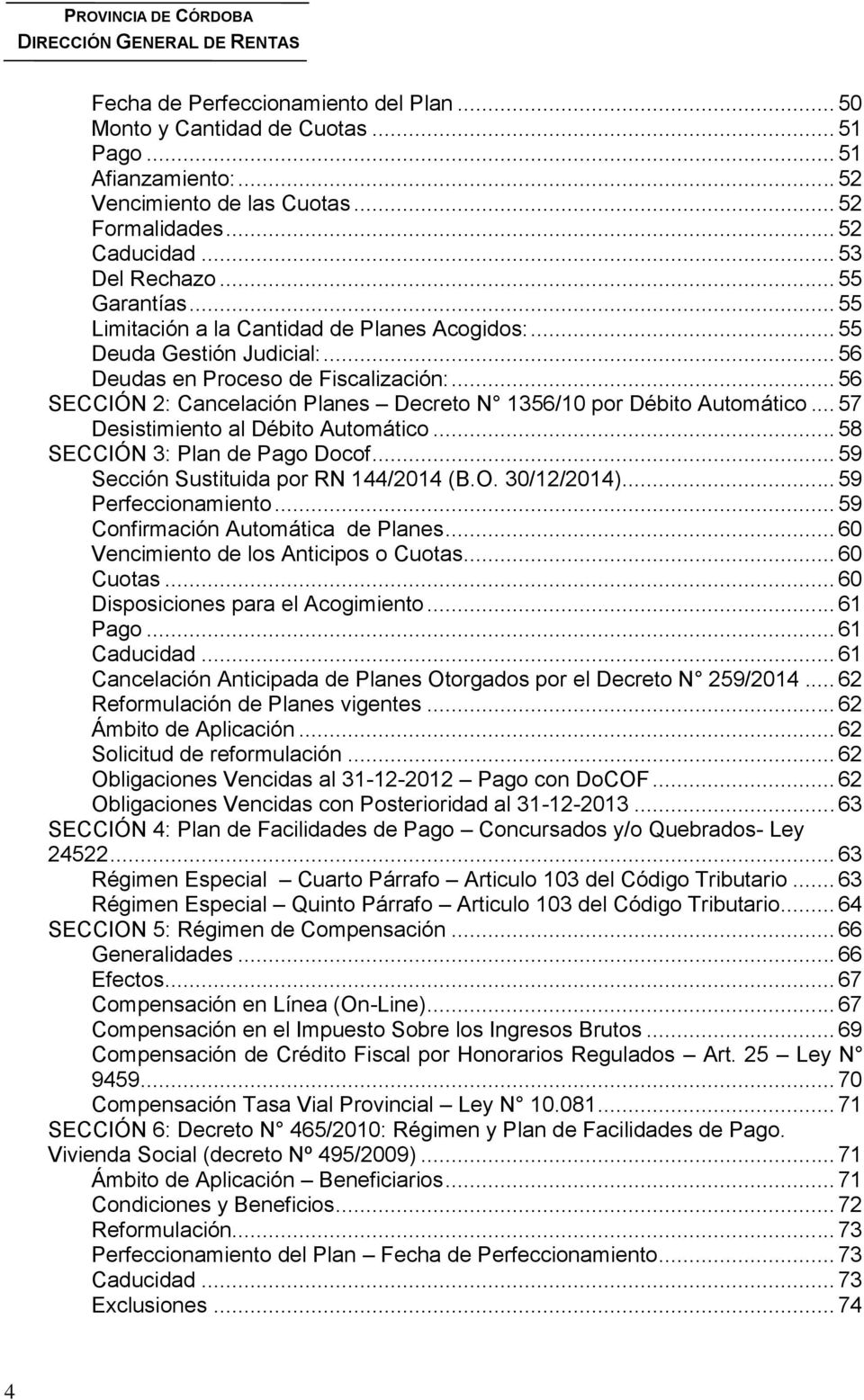 .. 57 Desistimiento al Débito Automático... 58 SECCIÓN 3: Plan de Pago Docof... 59 Sección Sustituida por RN 144/2014 (B.O. 30/12/2014)... 59 Perfeccionamiento... 59 Confirmación Automática de Planes.