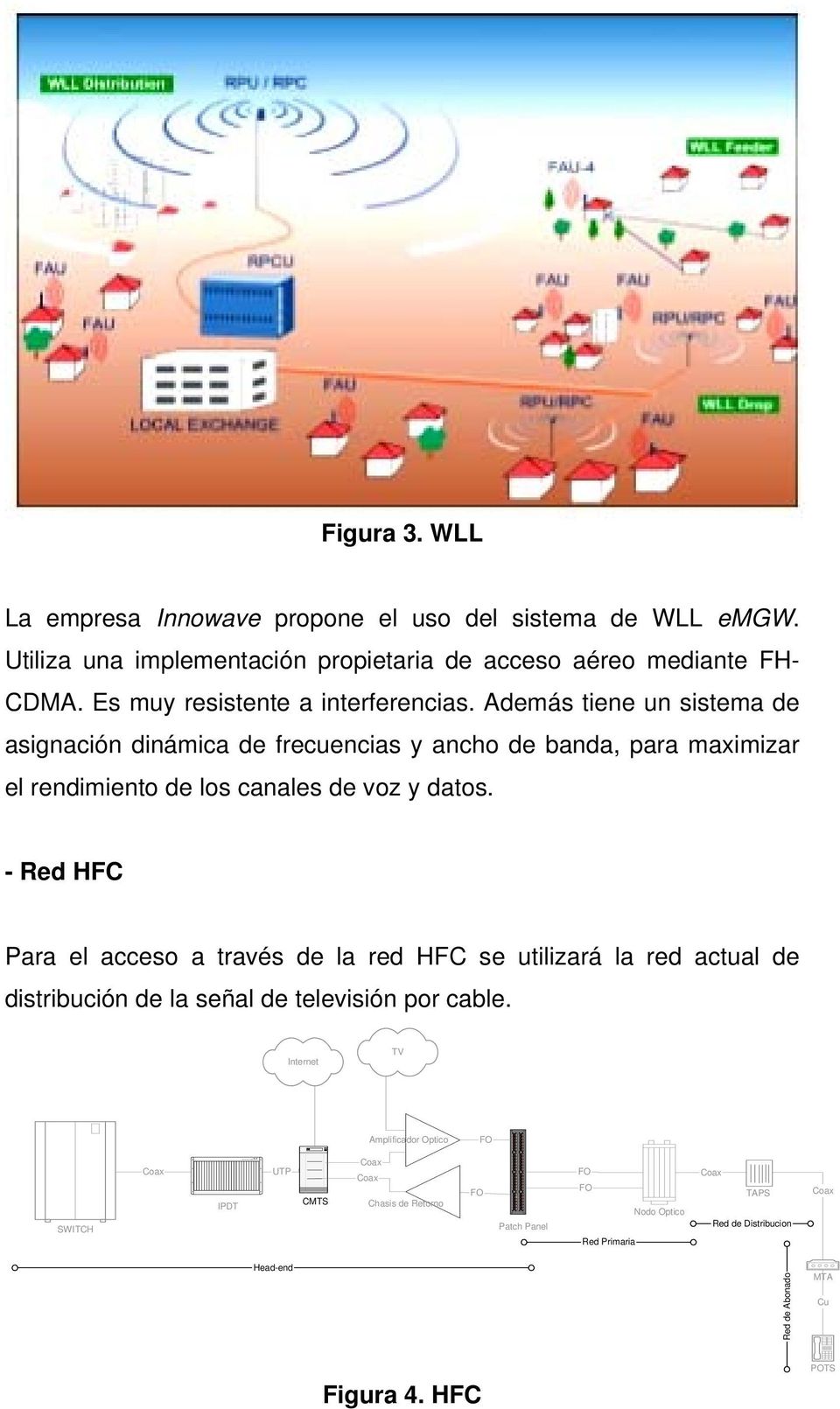 - Red HFC Para el acceso a través de la red HFC se utilizará la red actual de distribución de la señal de televisión por cable.