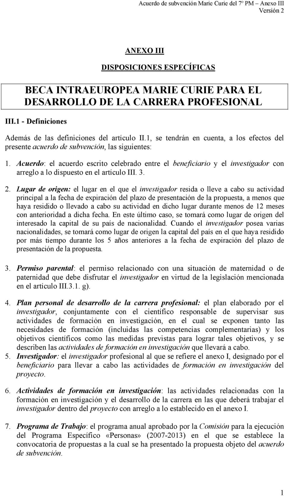 Acuerdo: el acuerdo escrito celebrado entre el beneficiario y el investigador con arreglo a lo dispuesto en el artículo III. 3. 2.