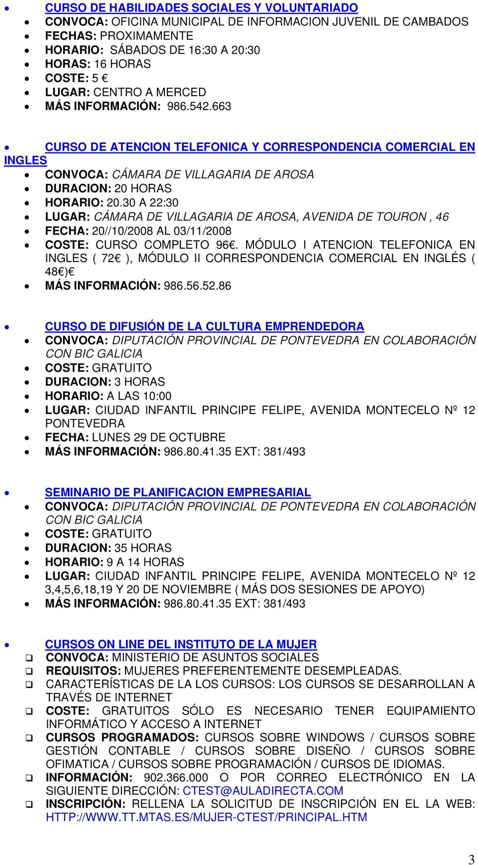 30 A 22:30 LUGAR: CÁMARA DE VILLAGARIA DE AROSA, AVENIDA DE TOURON, 46 FECHA: 20//10/2008 AL 03/11/2008 COSTE: CURSO COMPLETO 96.