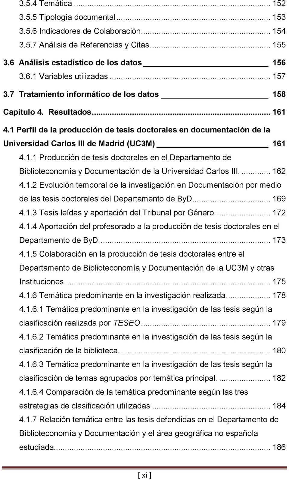 1.1 Producción de tesis doctorales en el Departamento de Biblioteconomía y Documentación de la Universidad Carlos III.... 162 4.1.2 Evolución temporal de la investigación en Documentación por medio de las tesis doctorales del Departamento de ByD.
