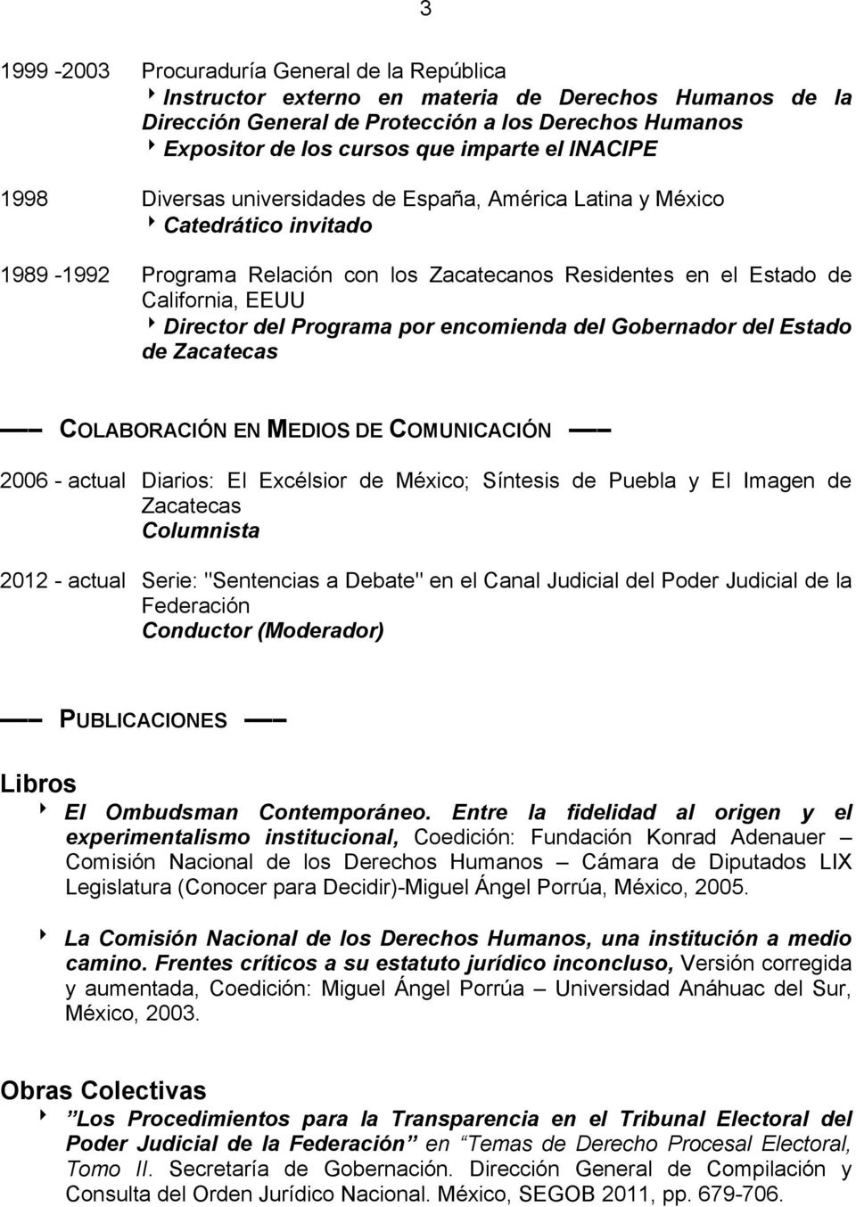 Programa por encomienda del Gobernador del Estado de Zacatecas COLABORACIÓN EN MEDIOS DE COMUNICACIÓN 2006 - actual Diarios: El Excélsior de México; Síntesis de Puebla y El Imagen de Zacatecas