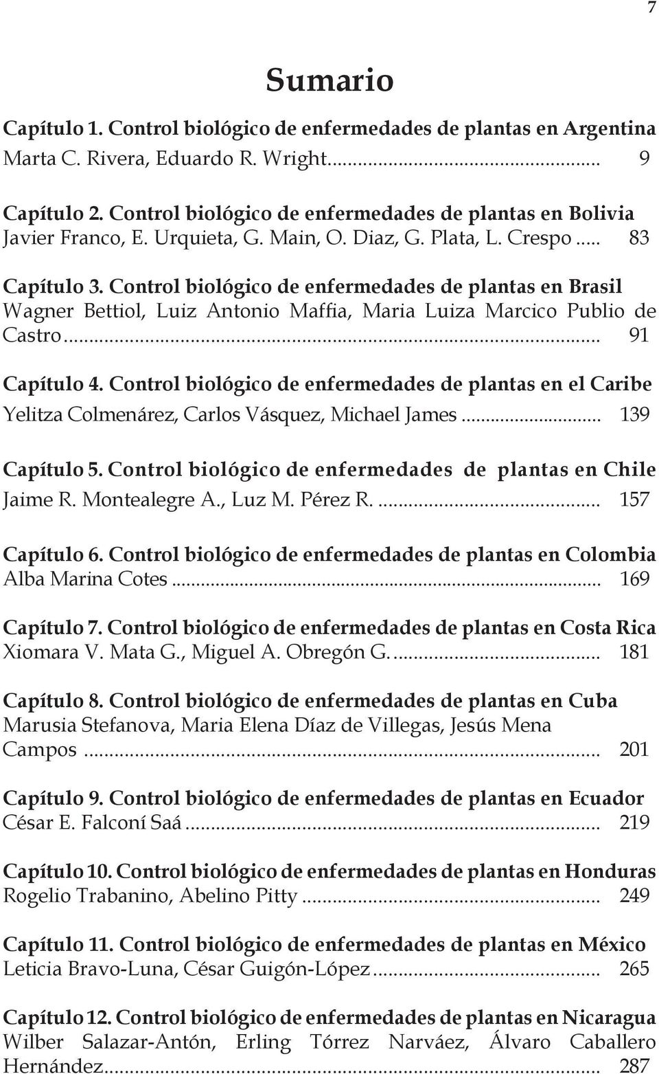 Control biológico de enfermedades de plantas en Brasil Wagner Bettiol, Luiz Antonio Maffia, Maria Luiza Marcico Publio de Castro... 91 Capítulo 4.