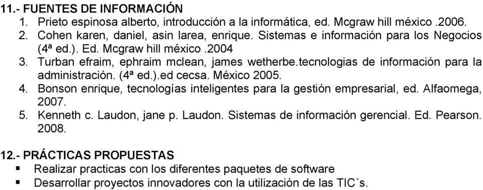 (4ª ed.).ed cecsa. México 2005. 4. Bonson enrique, tecnologías inteligentes para la gestión empresarial, ed. Alfaomega, 2007. 5. Kenneth c. Laudon,
