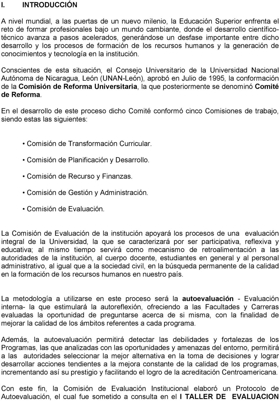 Conscientes de esta situación, el Consejo Universitario de la Universidad Nacional Autónoma de Nicaragua, León (UNAN-León), aprobó en Julio de 1995, la conformación de la Comisión de Reforma