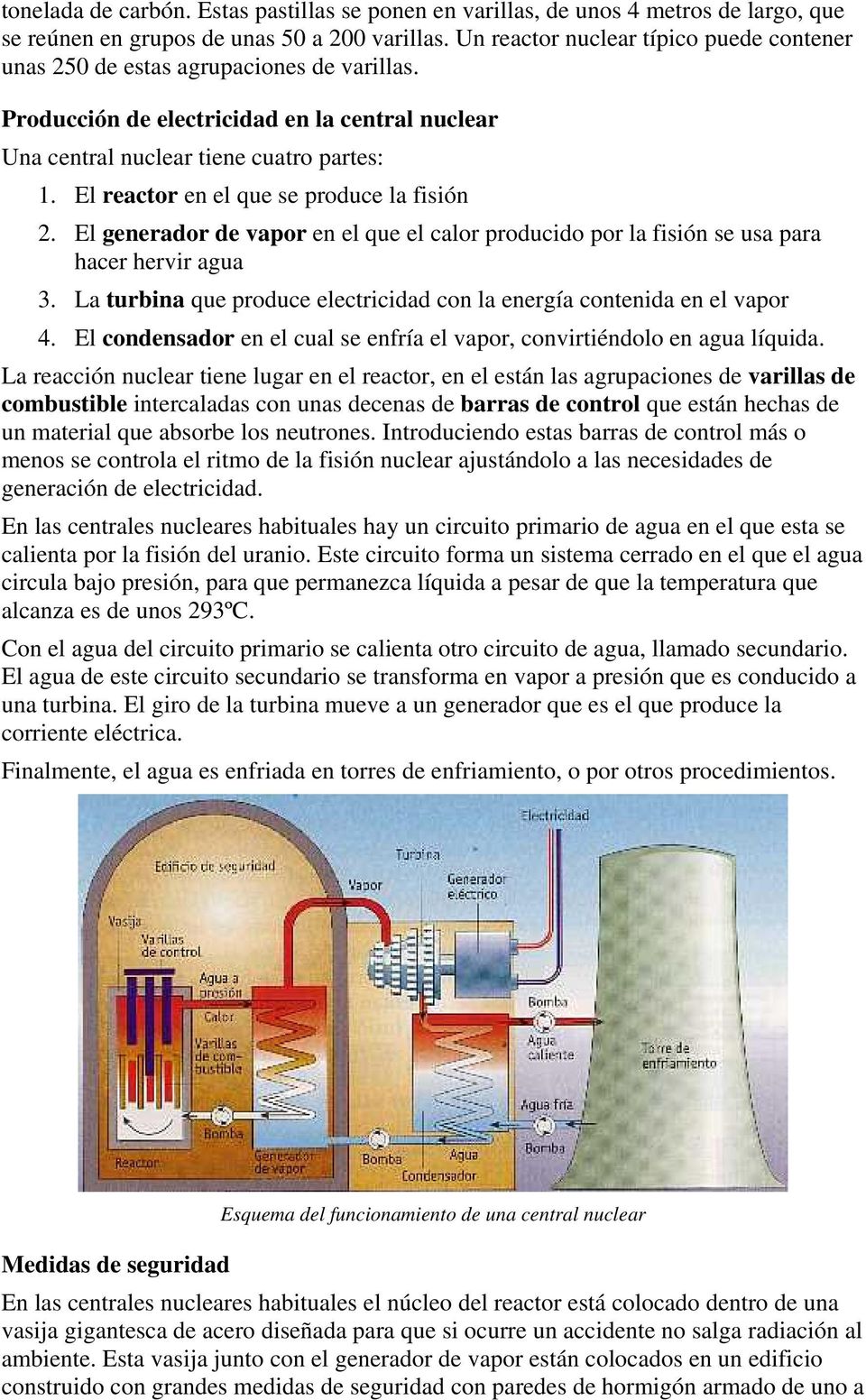 El reactor en el que se produce la fisión 2. El generador de vapor en el que el calor producido por la fisión se usa para hacer hervir agua 3.