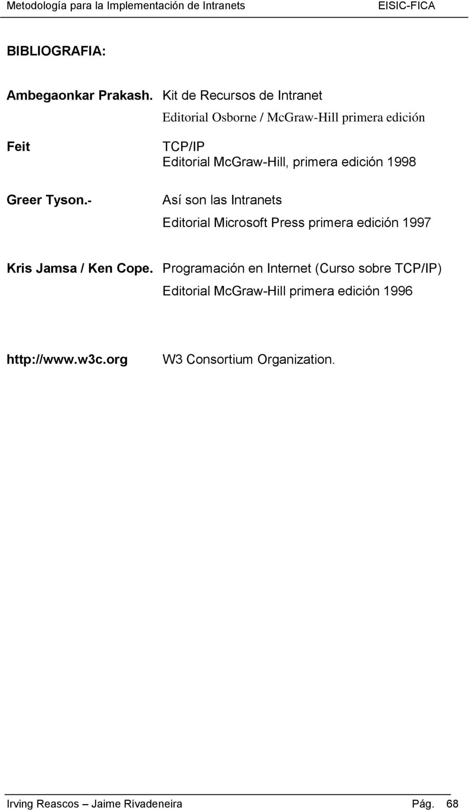 - TCP/IP Editorial McGraw-Hill, primera edición 1998 Así son las Intranets Editorial Microsoft Press primera