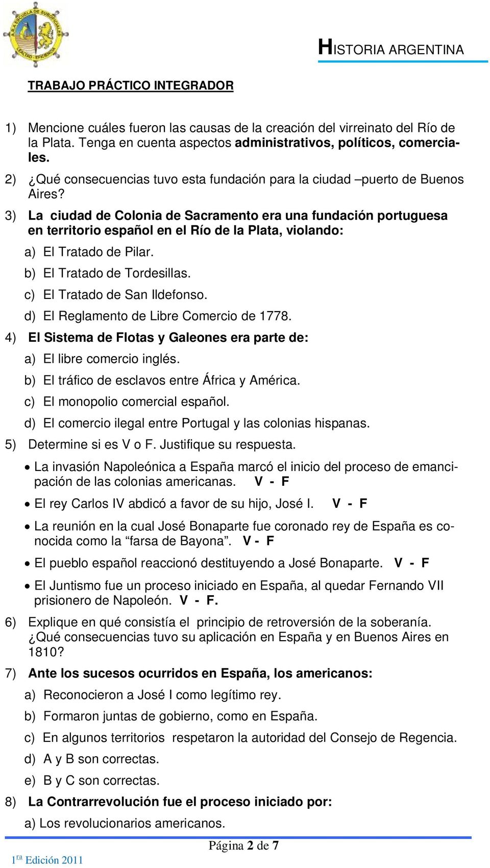 3) La ciudad de Colonia de Sacramento era una fundación portuguesa en territorio español en el Río de la Plata, violando: a) El Tratado de Pilar. b) El Tratado de Tordesillas.