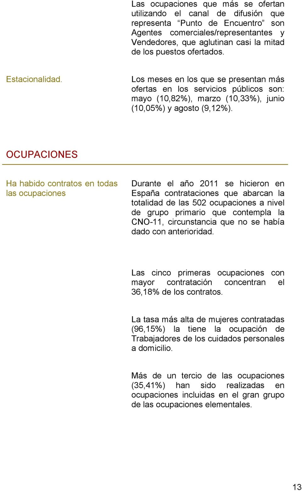 OCUPACIONES Ha habido contratos en todas las ocupaciones Durante el año 2011 se hicieron en España contrataciones que abarcan la totalidad de las 502 ocupaciones a nivel de grupo primario que