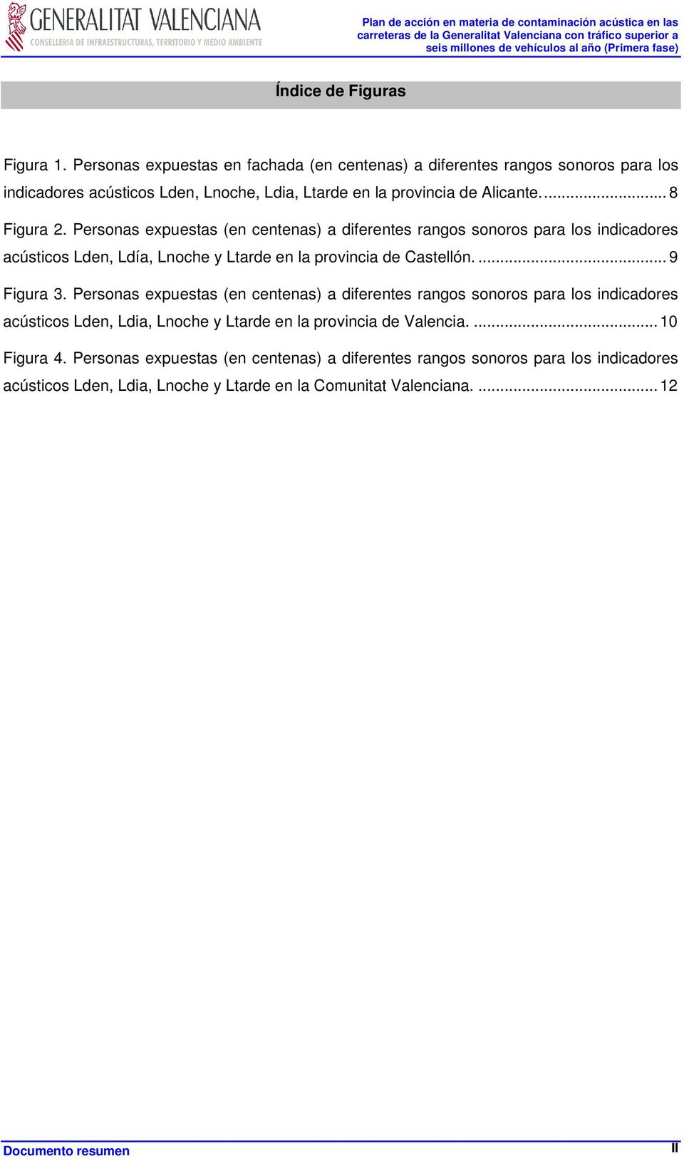 Personas expuestas (en centenas) a diferentes rangos sonoros para los indicadores acústicos Lden, Ldía, Lnoche y Ltarde en la provincia de Castellón.... 9 Figura 3.