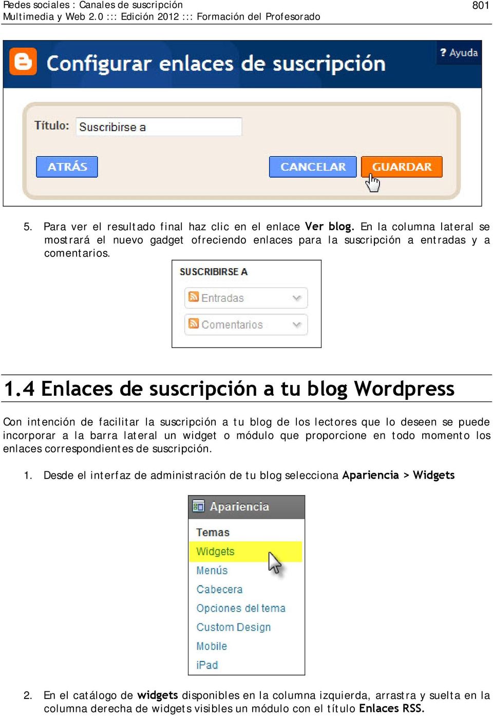 4 Enlaces de suscripción a tu blog Wordpress Con intención de facilitar la suscripción a tu blog de los lectores que lo deseen se puede incorporar a la barra lateral un widget o