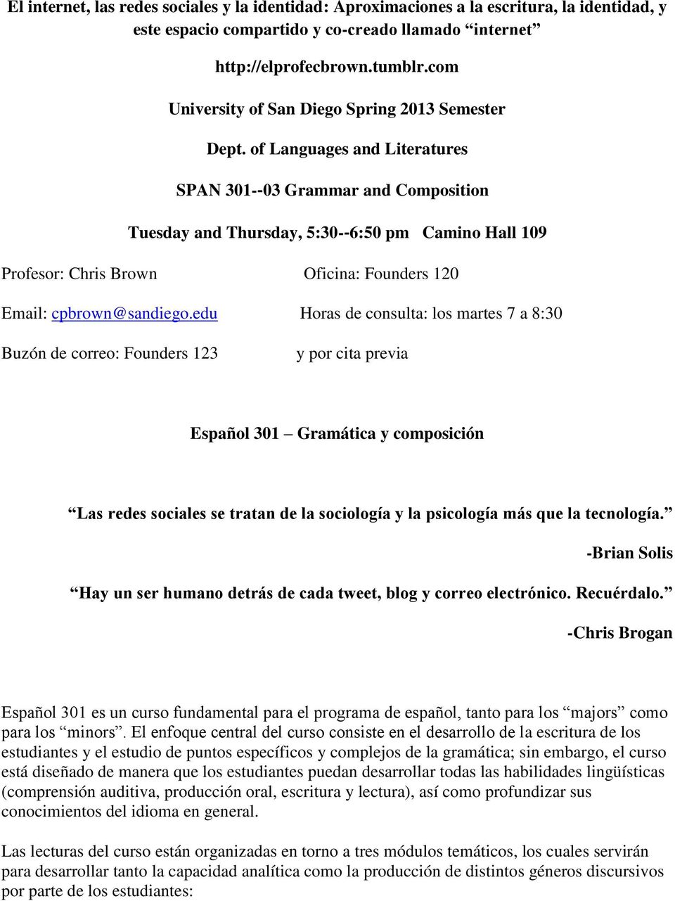 of Languages and Literatures SPAN 301-03 Grammar and Composition Tuesday and Thursday, 5:30-6:50 pm Camino Hall 109 Profesor: Chris Brown Oficina: Founders 120 Email: cpbrown@sandiego.
