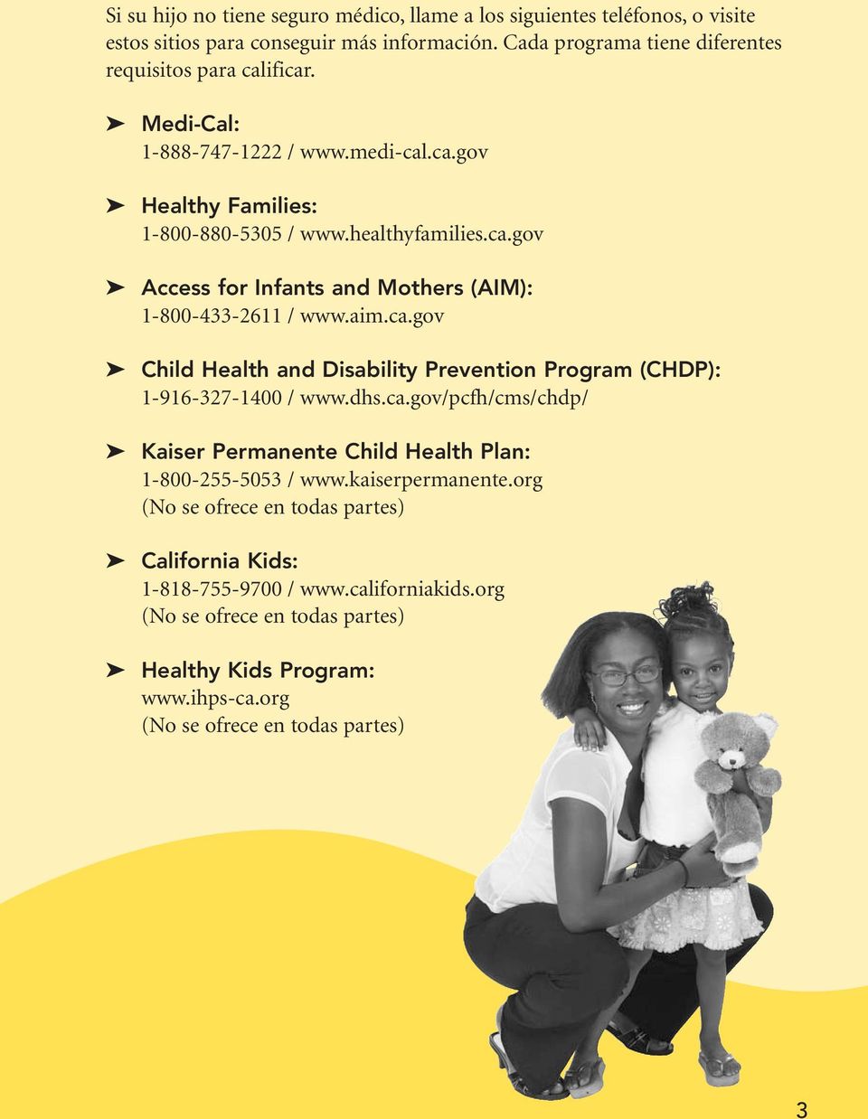 dhs.ca.gov/pcfh/cms/chdp/ Kaiser Permanente Child Health Plan: 1-800-255-5053 / www.kaiserpermanente.org (No se ofrece en todas partes) California Kids: 1-818-755-9700 / www.