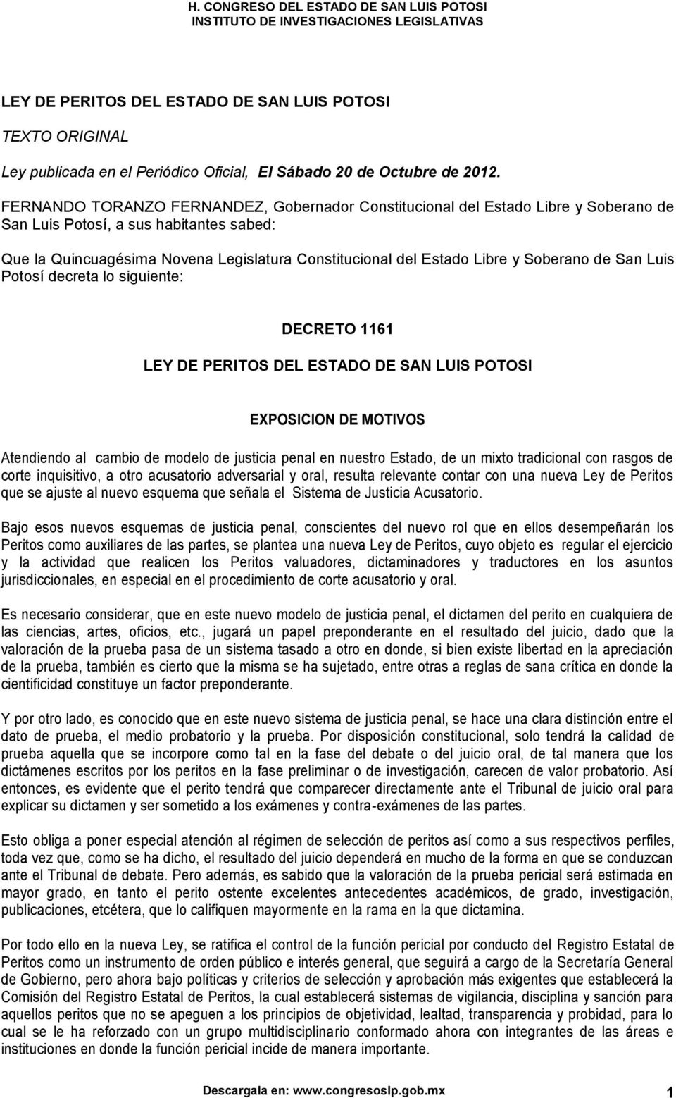 Soberano de San Luis Potosí decreta lo siguiente: DECRETO 1161 LEY DE PERITOS DEL ESTADO DE SAN LUIS POTOSI EXPOSICION DE MOTIVOS Atendiendo al cambio de modelo de justicia penal en nuestro Estado,
