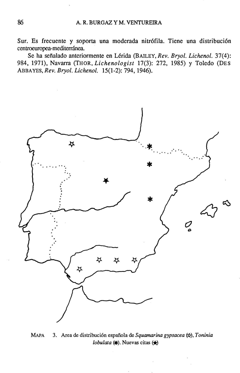 Lichenol. 37(4): 984, 1971), Navarra (THOR, Lichenologist 17(3): 272, 1985) y Toledo (DES ABBAYES, Rev. Bryol.