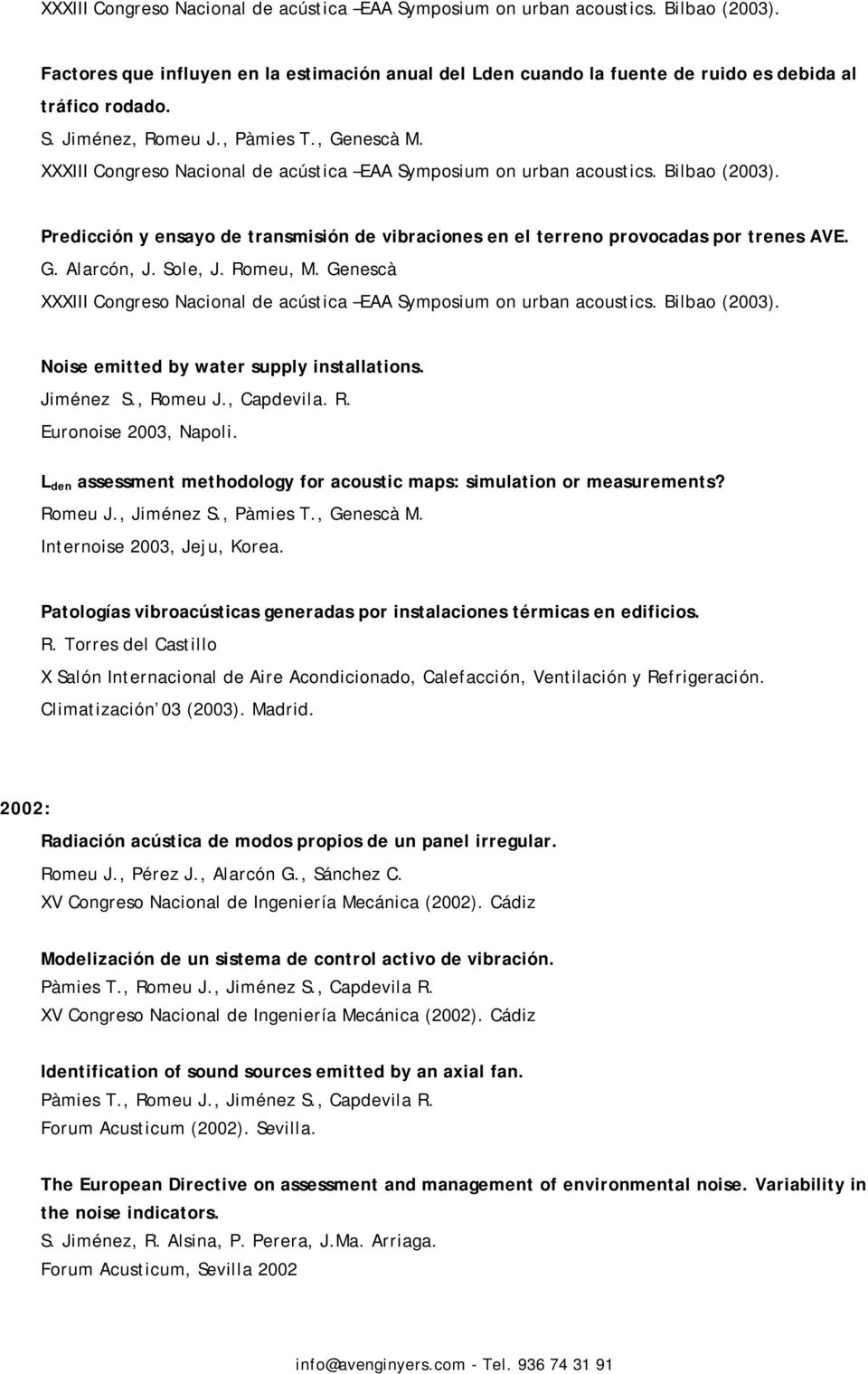 , Capdevila. R. Euronoise 2003, Napoli. L den assessment methodology for acoustic maps: simulation or measurements? Romeu J., Jiménez S., Pàmies T., Genescà M. Internoise 2003, Jeju, Korea.
