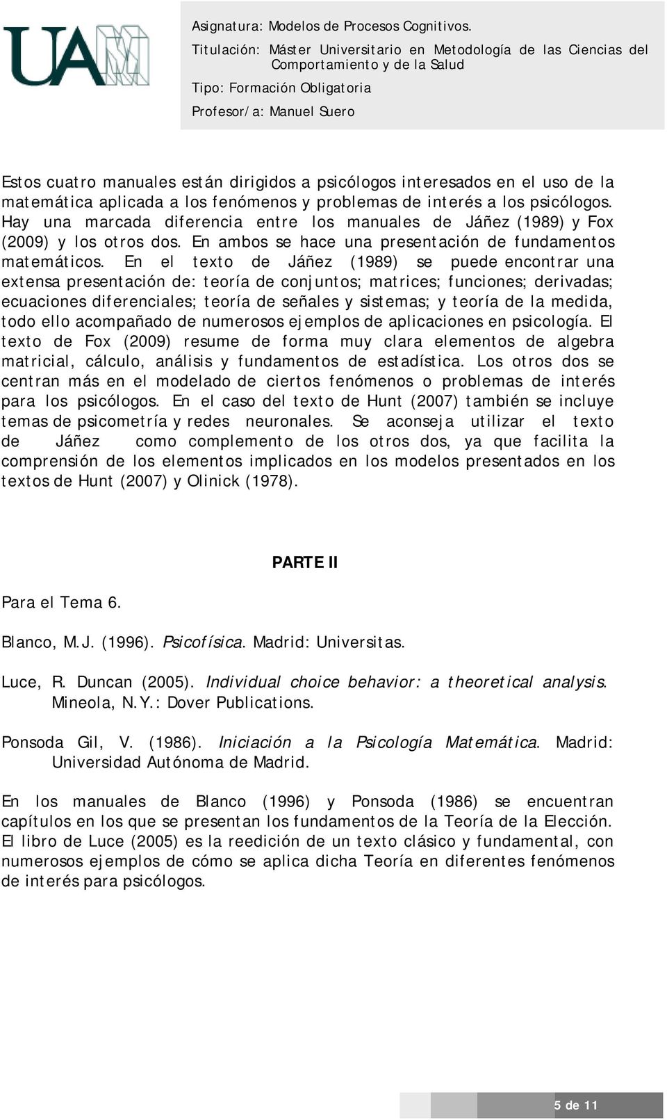 En el texto de Jáñez (1989) se puede encontrar una extensa presentación de: teoría de conjuntos; matrices; funciones; derivadas; ecuaciones diferenciales; teoría de señales y sistemas; y teoría de la
