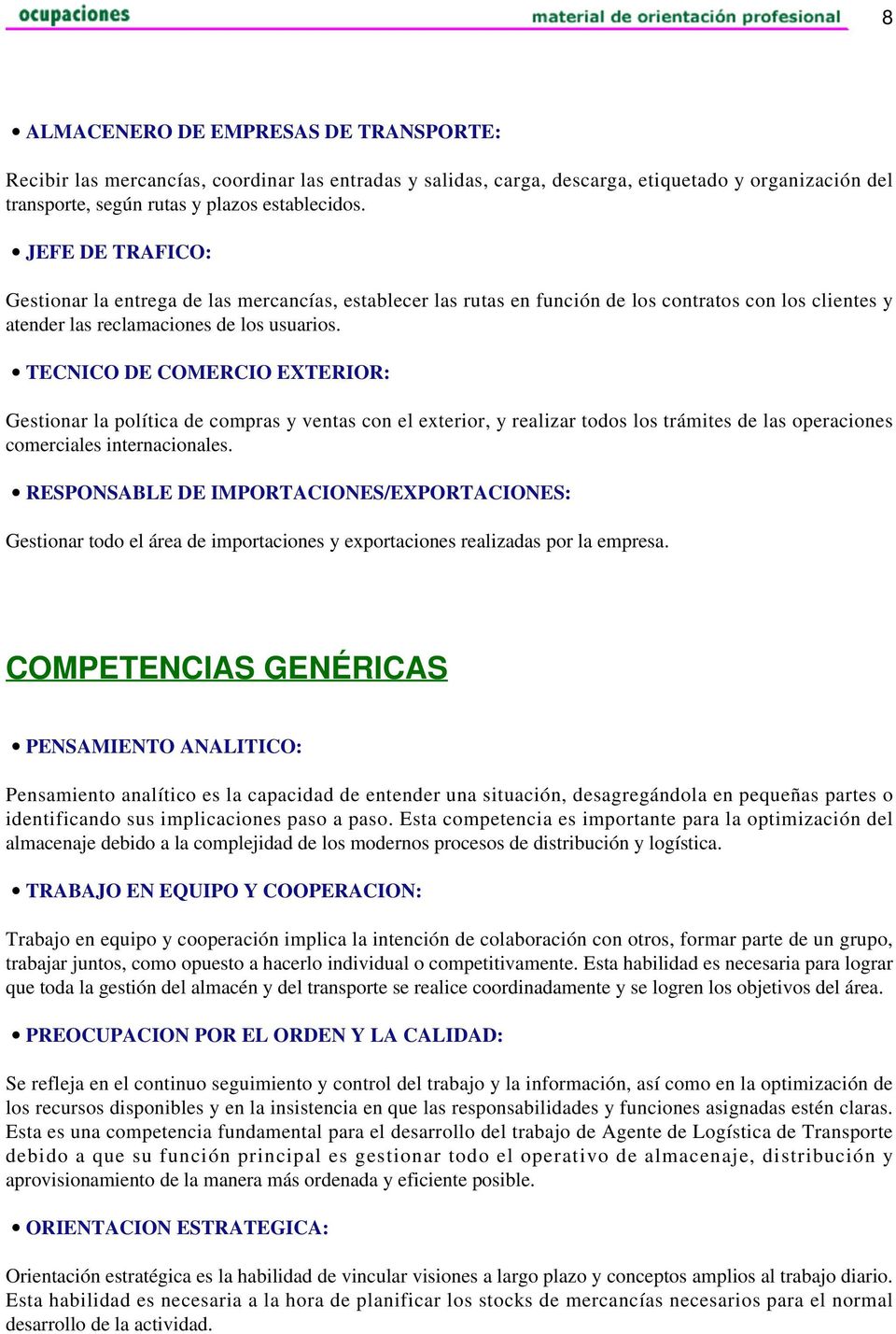 TECNICO DE COMERCIO EXTERIOR: Gestionar la política de compras y ventas con el exterior, y realizar todos los trámites de las operaciones comerciales internacionales.