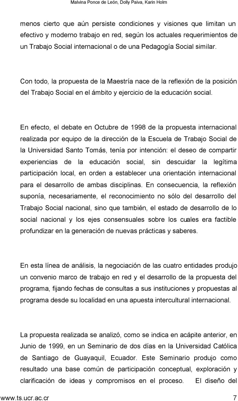 En efecto, el debate en Octubre de 1998 de la propuesta internacional realizada por equipo de la dirección de la Escuela de Trabajo Social de la Universidad Santo Tomás, tenía por intención: el deseo