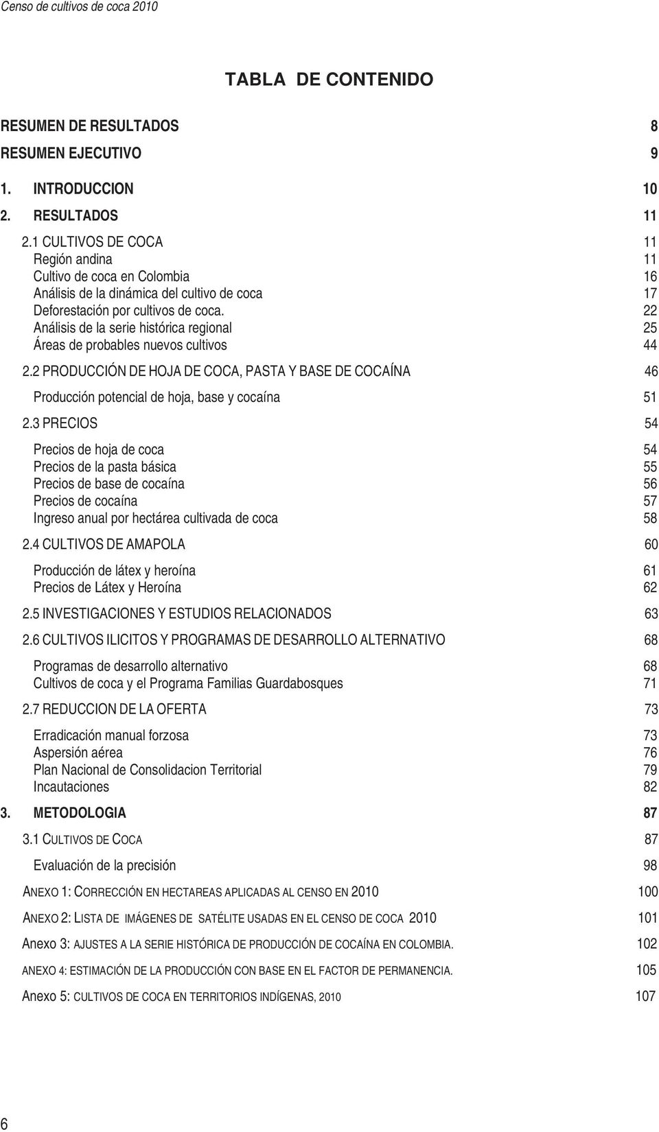 22 Análisis de la serie histórica regional 25 Áreas de probables nuevos cultivos 44 2.2 PRODUCCIÓN DE HOJA DE COCA, PASTA Y BASE DE COCAÍNA 46 Producción potencial de hoja, base y cocaína 51 2.
