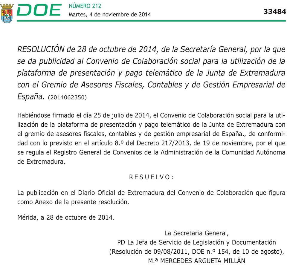 (2014062350) Habiéndose firmado el día 25 de julio de 2014, el Convenio de Colaboración social para la utilización de la plataforma de presentación y pago telemático de la Junta de Extremadura con el