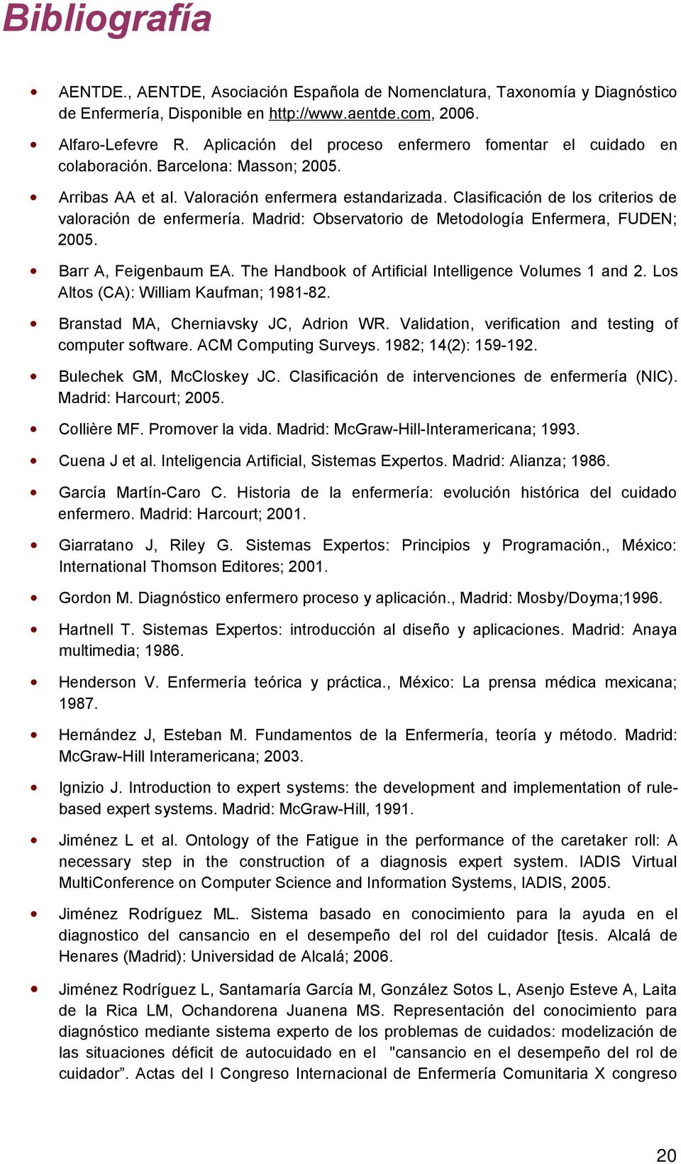 Clasificación de los criterios de valoración de enfermería. Madrid: Observatorio de Metodología Enfermera, FUDEN; 2005. Barr A, Feigenbaum EA. The Handbook of Artificial Intelligence Volumes 1 and 2.