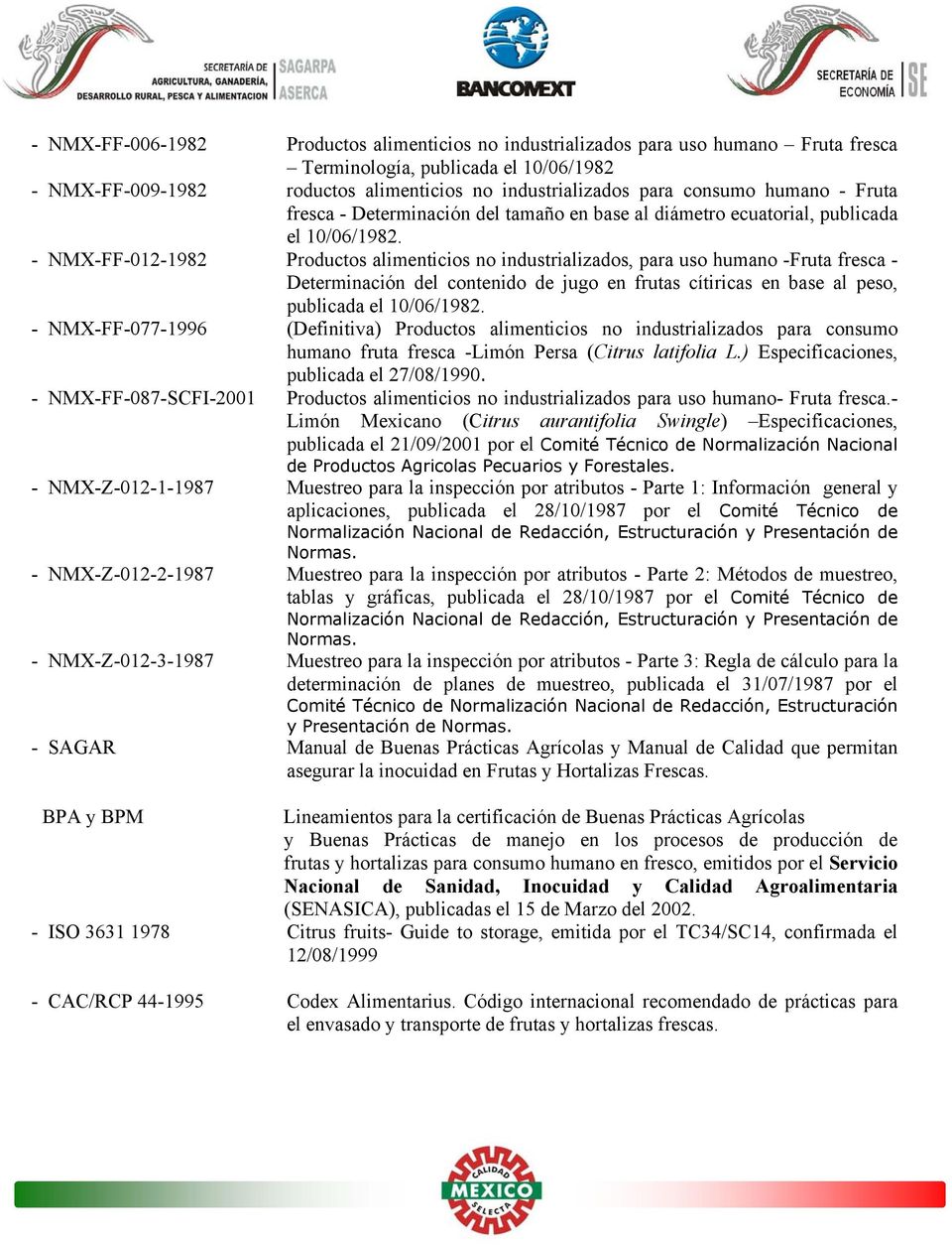 - NMX-FF-012-1982 Productos alimenticios no industrializados, para uso humano -Fruta fresca - Determinación del contenido de jugo en frutas cítiricas en base al peso, publicada el 10/06/1982.