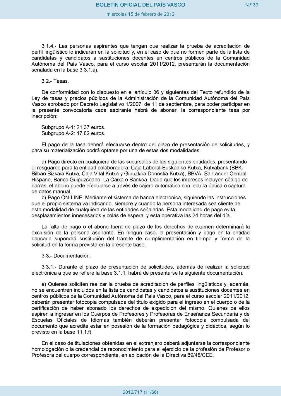 candidatos a sustituciones docentes en centros públicos de la Comunidad Autónoma del País Vasco, para el curso escolar 2011/2012, presentarán la documentación señalada en la base 3.3.1.a). 3.2.- Tasas.