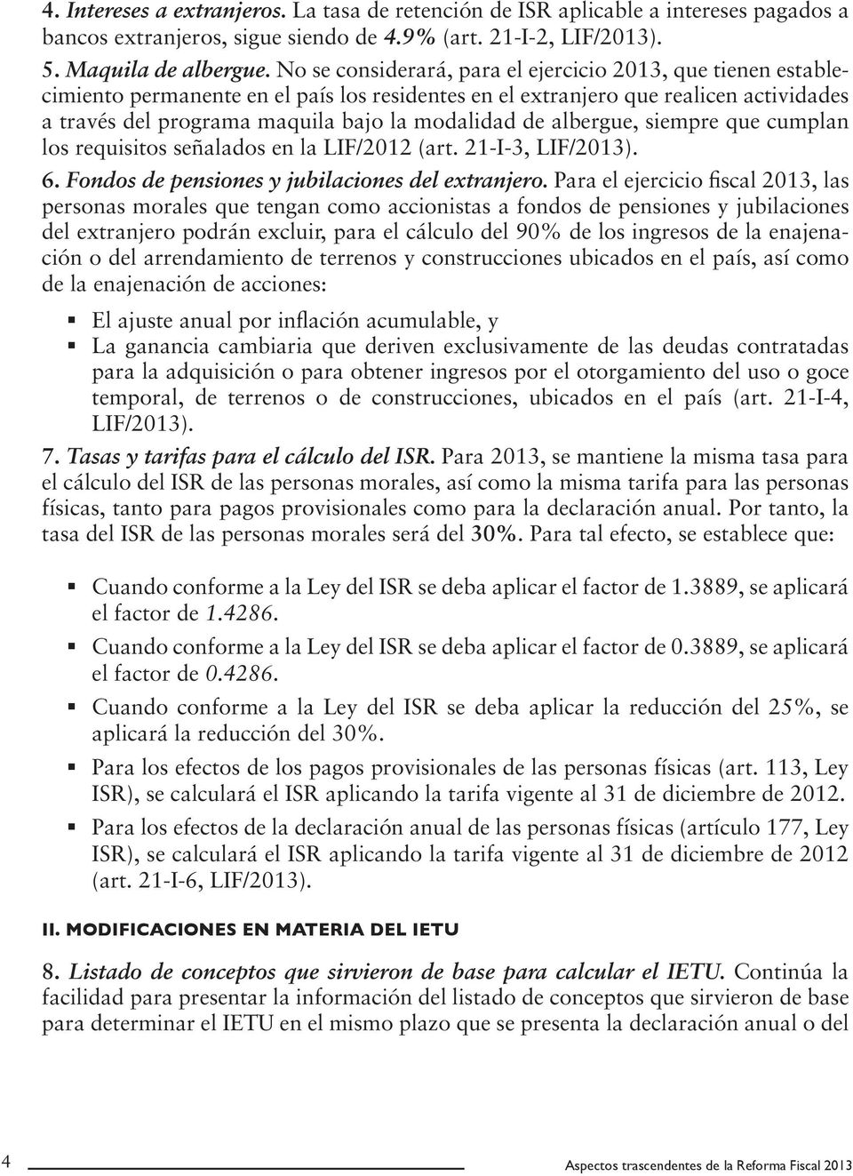 albergue, siempre que cumplan los requisitos señalados en la LIF/2012 (art. 21-I-3, LIF/2013). 6. Fondos de pensiones y jubilaciones del extranjero.