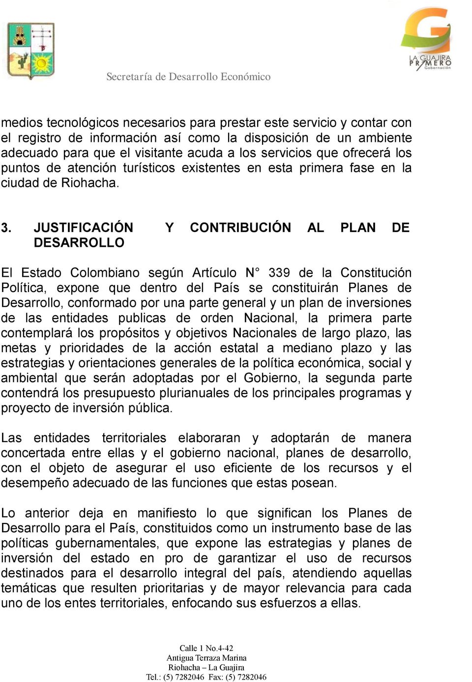 JUSTIFICACIÓN Y CONTRIBUCIÓN AL PLAN DE DESARROLLO El Estado Colombiano según Artículo N 339 de la Constitución Política, expone que dentro del País se constituirán Planes de Desarrollo, conformado