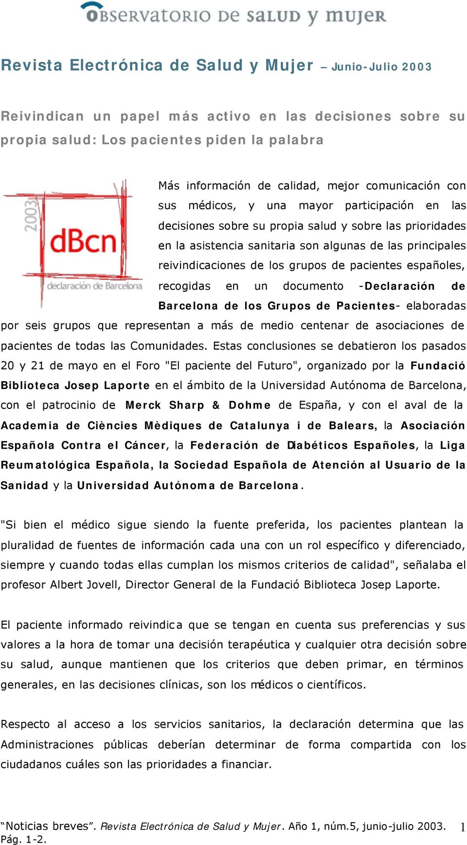 los grupos de pacientes españoles, recogidas en un documento -Declaración de Barcelona de los Grupos de Pacientes- elaboradas por seis grupos que representan a más de medio centenar de asociaciones