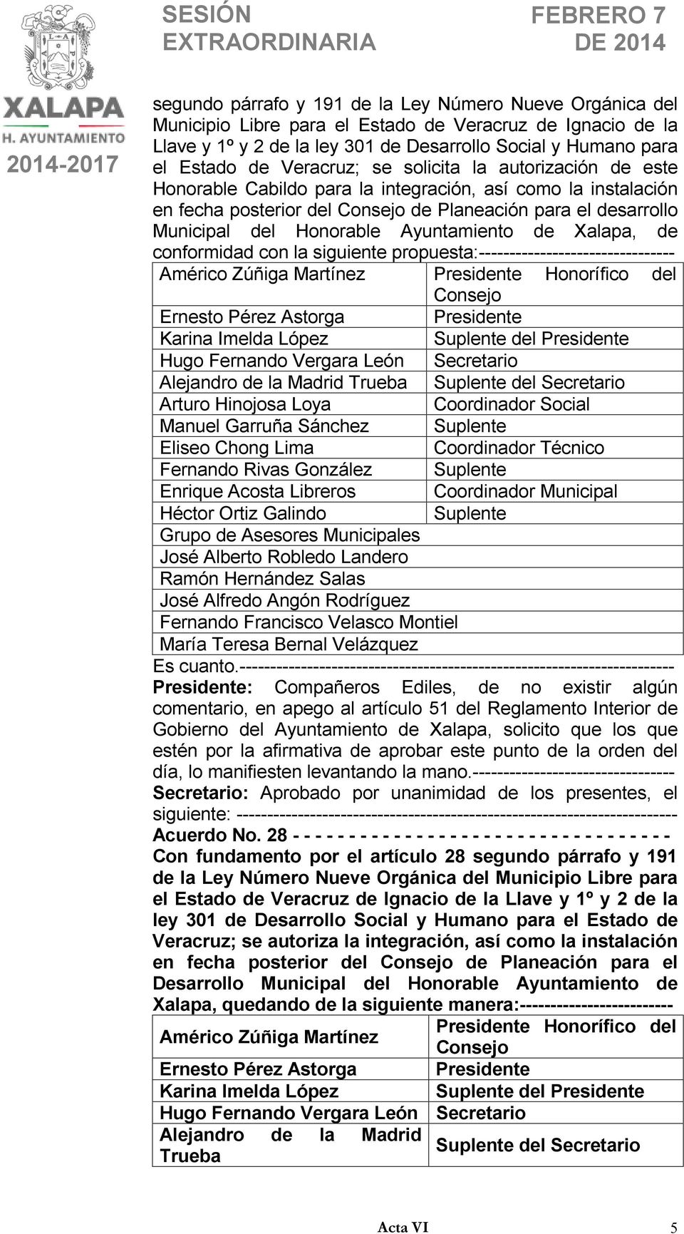 Ayuntamiento de Xalapa, de conformidad con la siguiente propuesta:-------------------------------- Américo Zúñiga Martínez Presidente Honorífico del Consejo Ernesto Pérez Astorga Presidente Karina