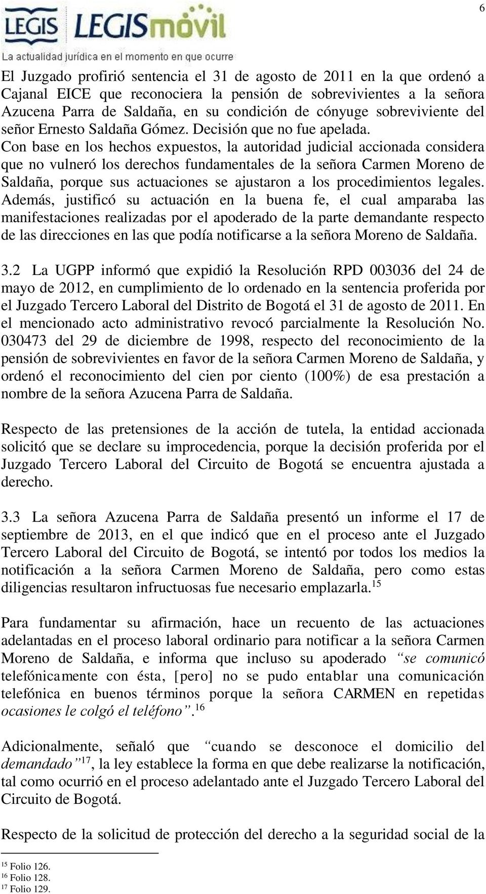 Con base en los hechos expuestos, la autoridad judicial accionada considera que no vulneró los derechos fundamentales de la señora Carmen Moreno de Saldaña, porque sus actuaciones se ajustaron a los