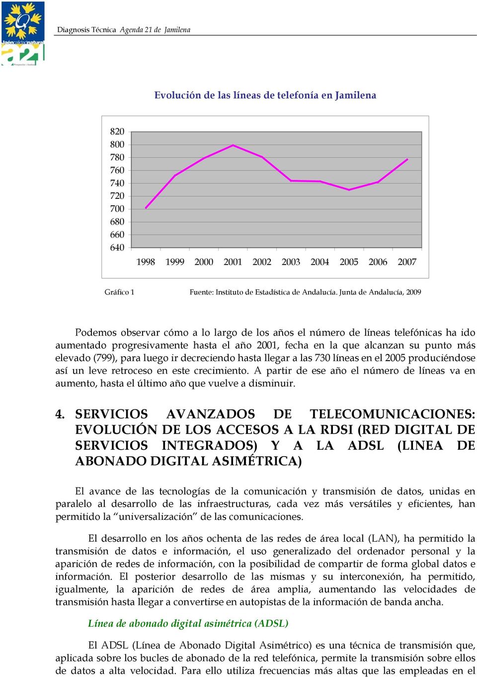 Junta de Andalucía, 2009 Podemos observar cómo a lo largo de los años el número de líneas telefónicas ha ido aumentado progresivamente hasta el año 2001, fecha en la que alcanzan su punto más elevado