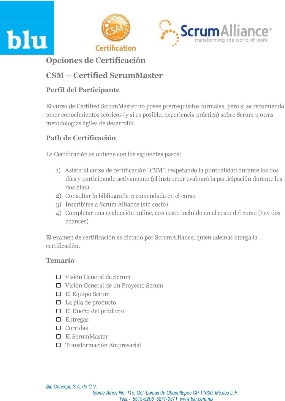Path de Certificación La Certificación se obtiene con los siguientes pasos: 1) Asistir al curso de certificación CSM, respetando la puntualidad durante los dos días y participando activamente (el