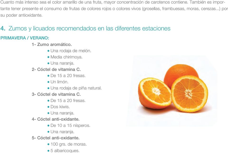 Zumos y licuados recomendados en las diferentes estaciones PRIMAVERA / VERANO: 1- Zumo aromático. Una rodaja de melón. Media chirimoya. Una naranja.