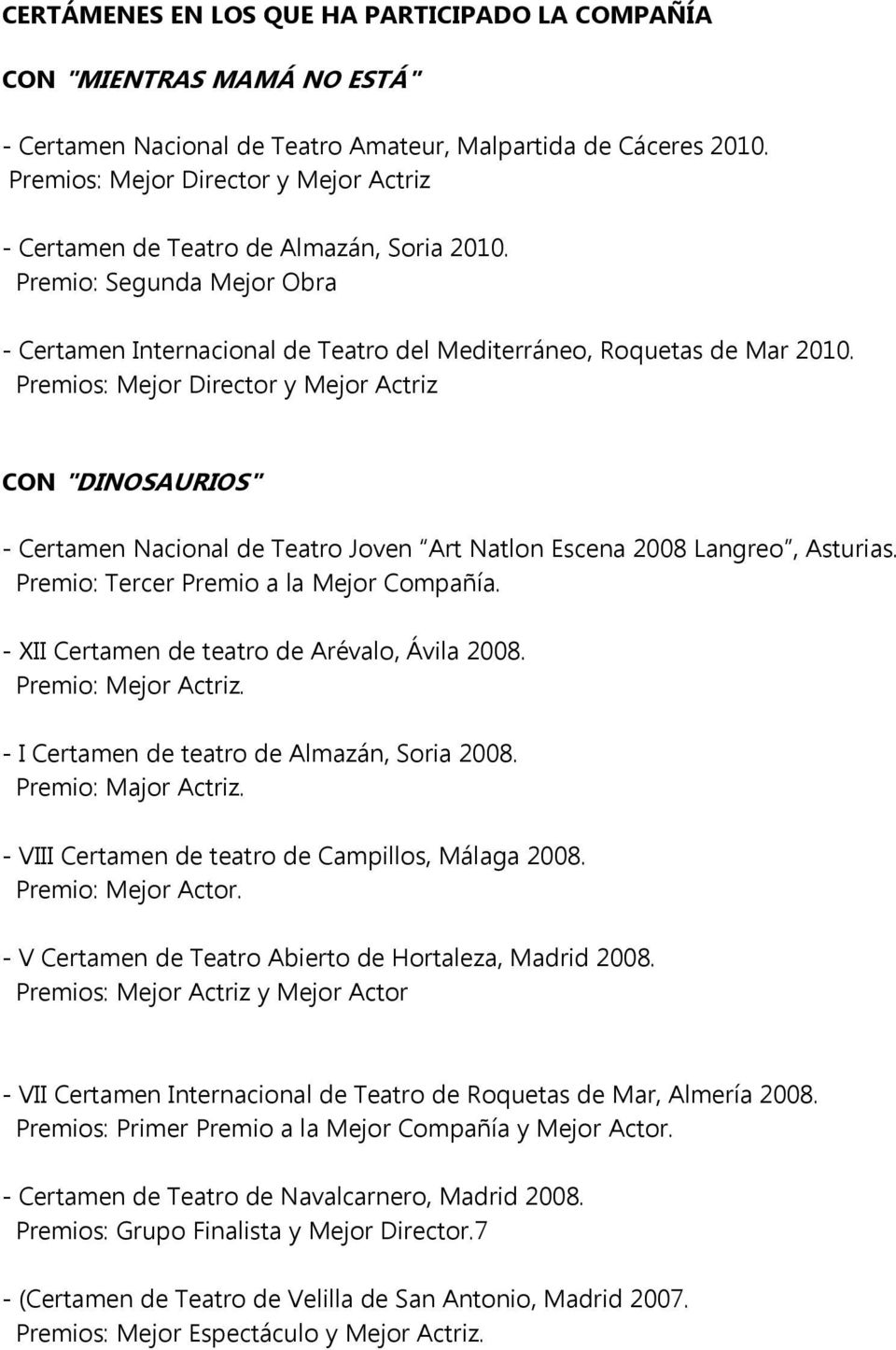 Premios: Mejor Director y Mejor Actriz CON "DINOSAURIOS" - Certamen Nacional de Teatro Joven Art Natlon Escena 2008 Langreo, Asturias. Premio: Tercer Premio a la Mejor Compañía.