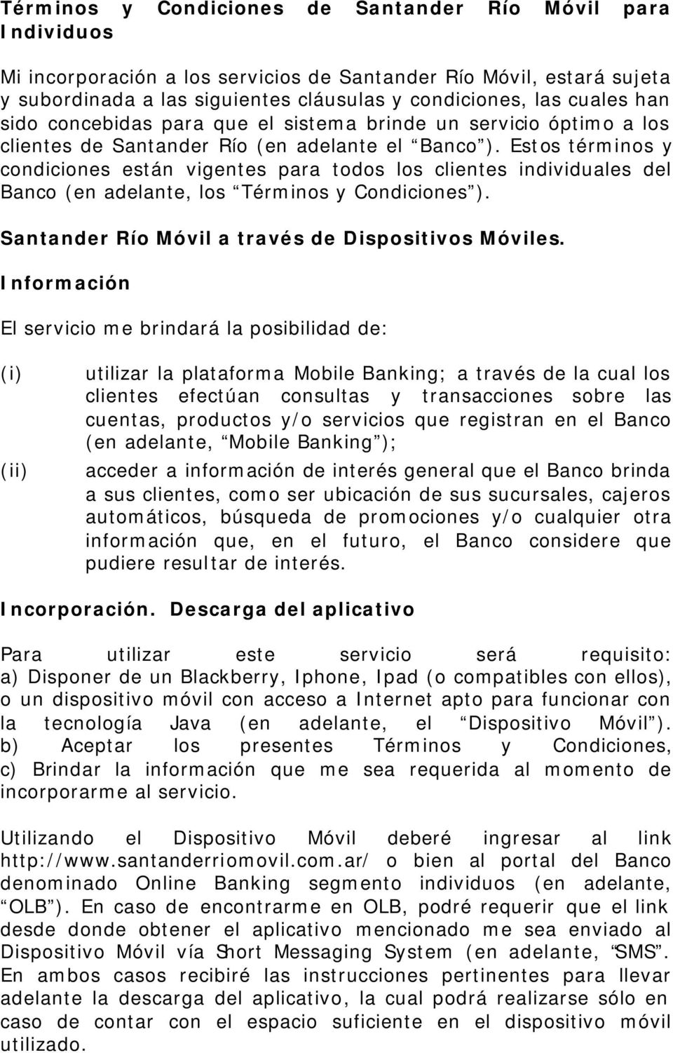 Estos términos y condiciones están vigentes para todos los clientes individuales del Banco (en adelante, los Términos y Condiciones ). Santander Río Móvil a través de Dispositivos Móviles.