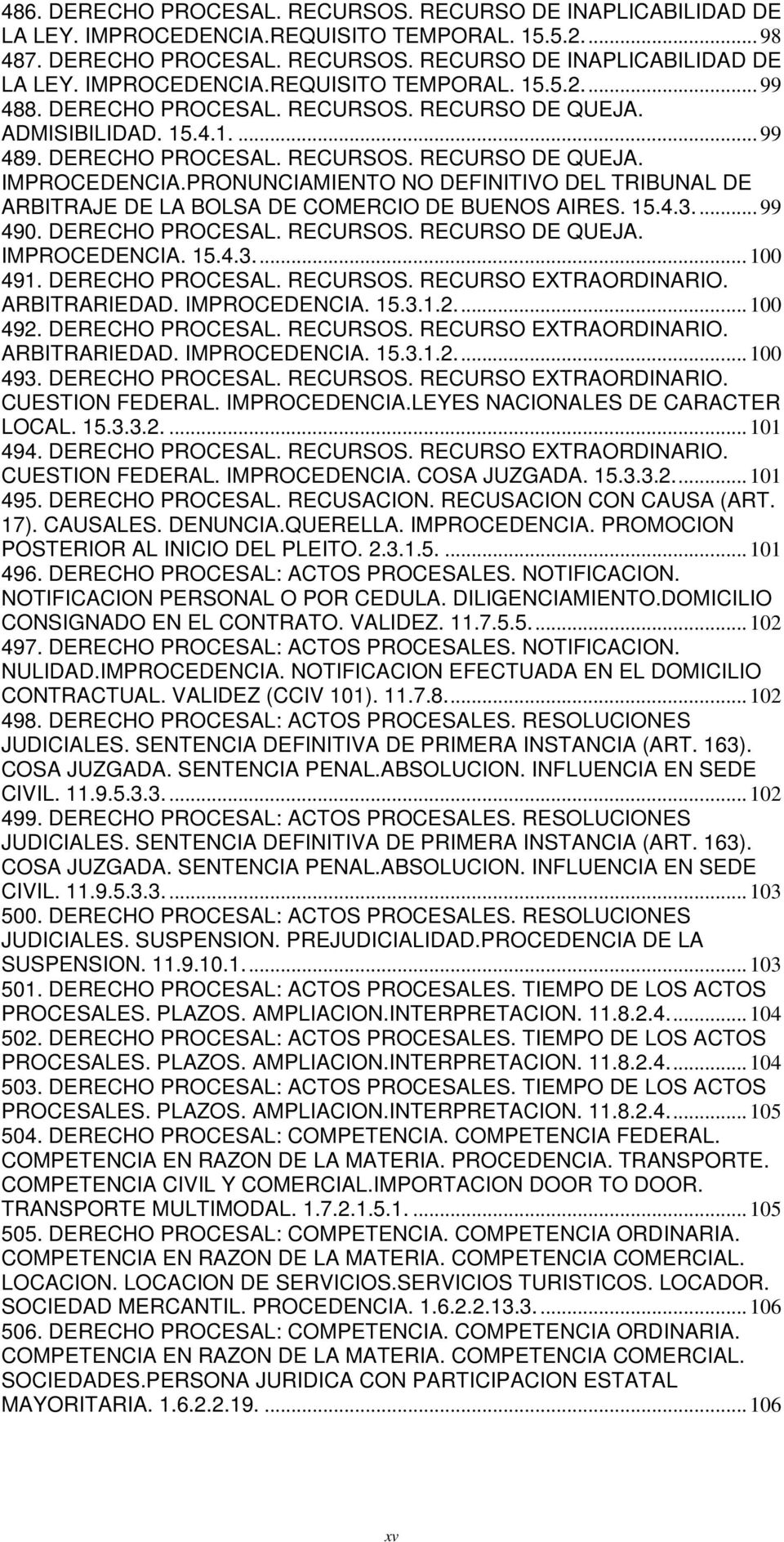 PRONUNCIAMIENTO NO DEFINITIVO DEL TRIBUNAL DE ARBITRAJE DE LA BOLSA DE COMERCIO DE BUENOS AIRES. 15.4.3.... 99 490. DERECHO PROCESAL. RECURSOS. RECURSO DE QUEJA. IMPROCEDENCIA. 15.4.3.... 100 491.