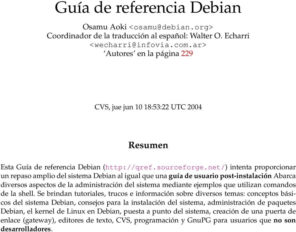 net/) intenta proporcionar un repaso amplio del sistema Debian al igual que una guía de usuario post-instalación Abarca diversos aspectos de la administración del sistema mediante ejemplos que
