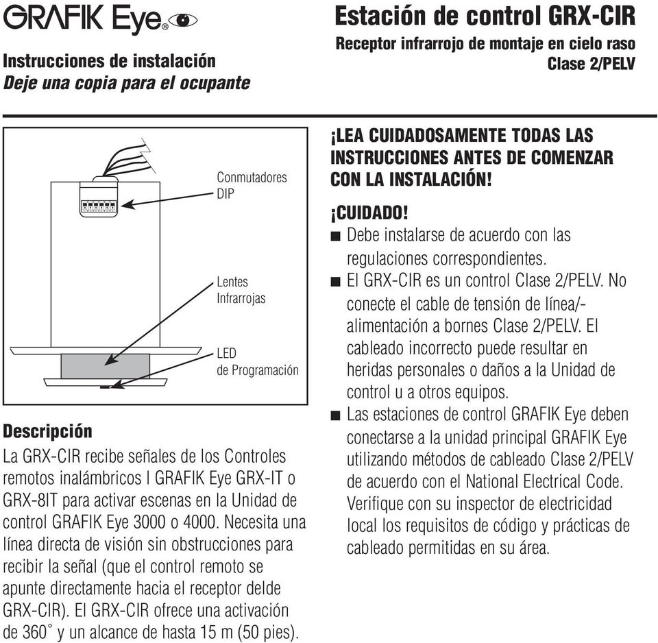 Necesita una línea directa de visión sin obstrucciones para recibir la señal (que el control remoto se apunte directamente hacia el receptor delde GRX-CIR).