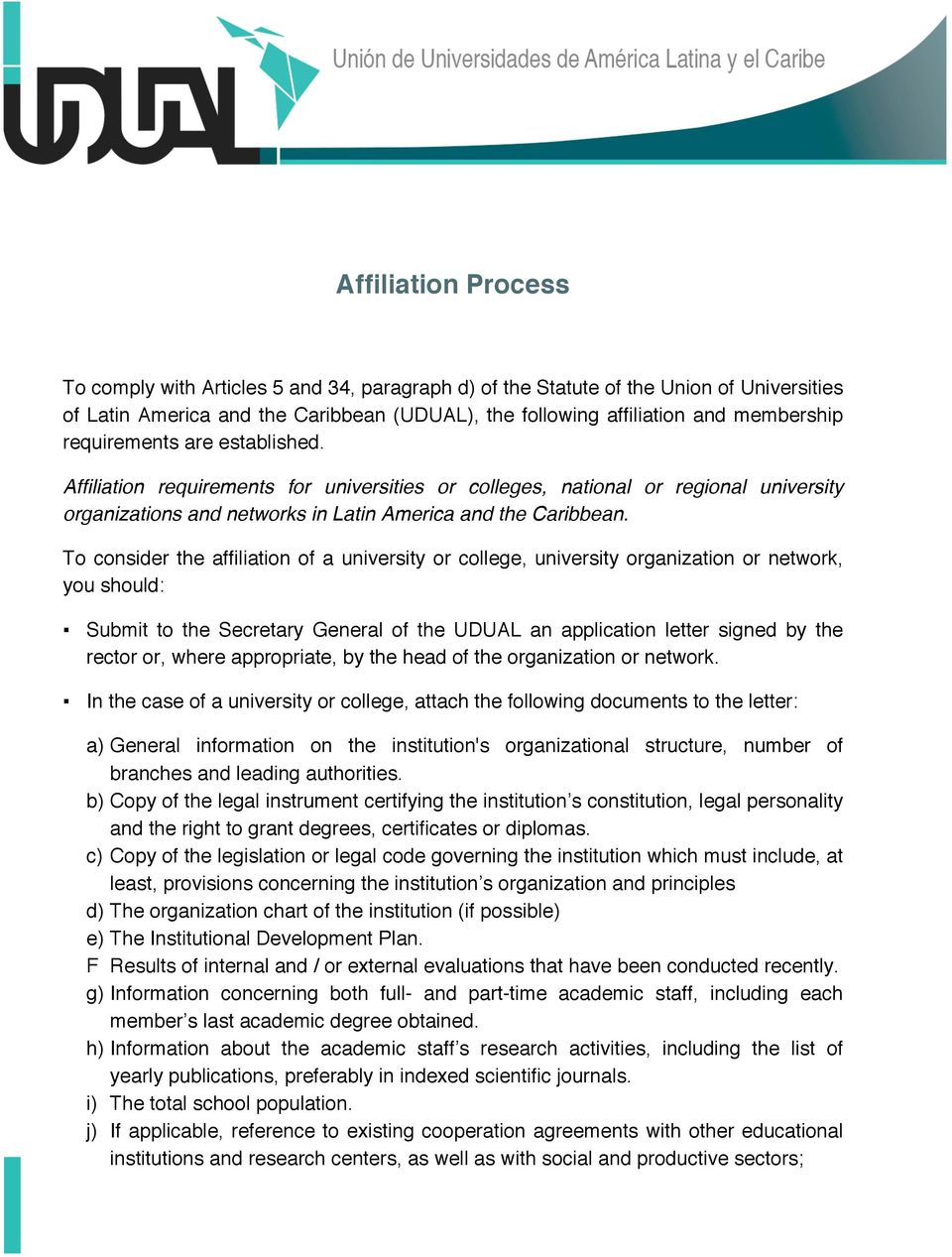 To consider the affiliation of a university or college, university organization or network, you should: Submit to the Secretary General of the UDUAL an application letter signed by the rector or,