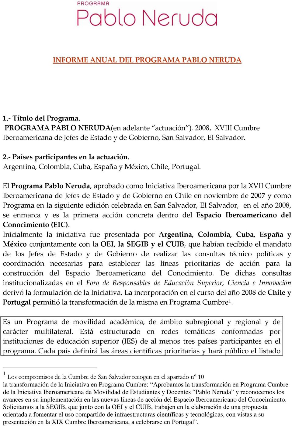 El Programa Pablo Neruda, aprobado como Iniciativa Iberoamericana por la XVII Cumbre Iberoamericana de Jefes de Estado y de Gobierno en Chile en noviembre de 2007 y como Programa en la siguiente