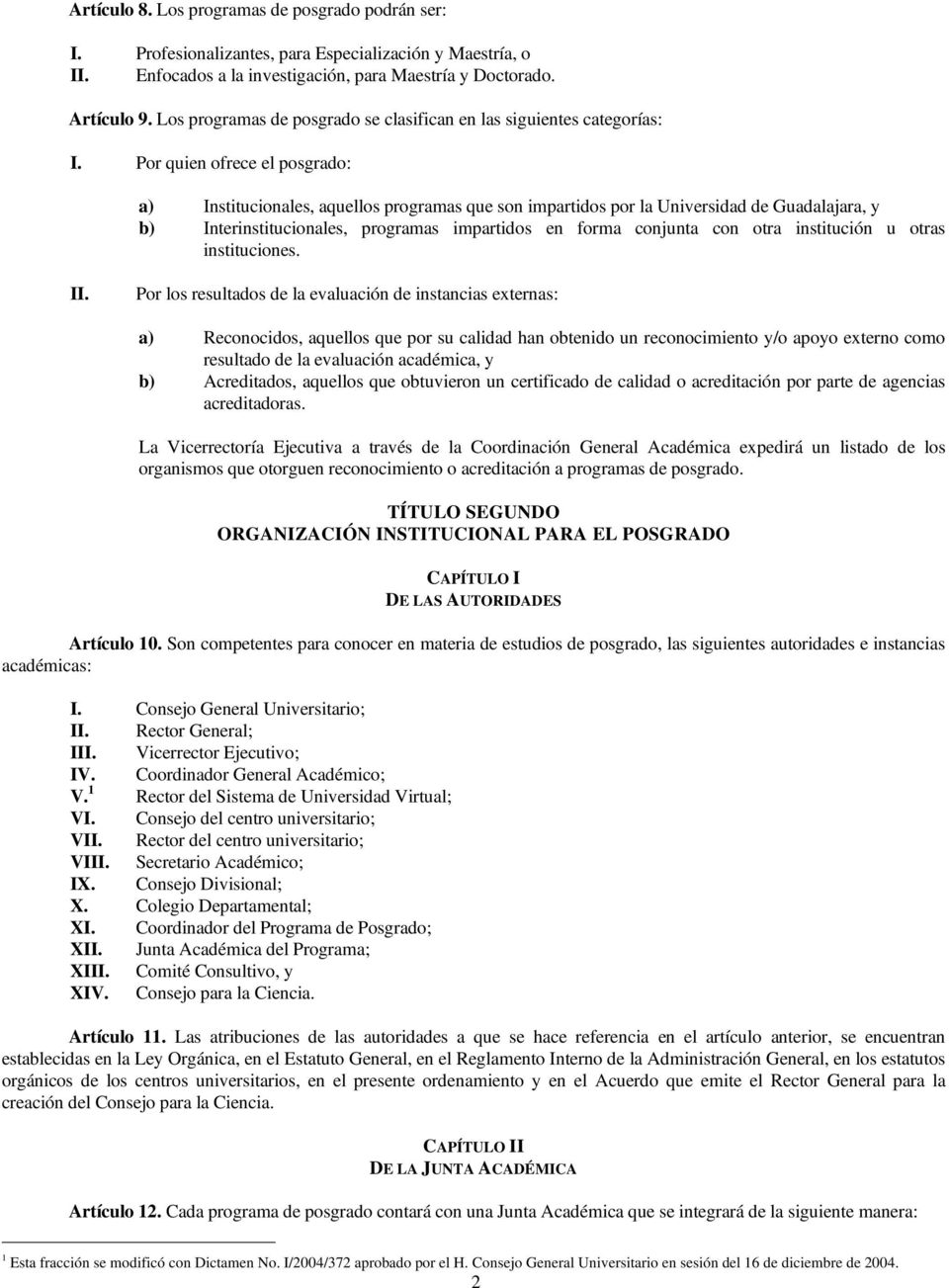 Por quien ofrece el posgrado: a) Institucionales, aquellos programas que son impartidos por la Universidad de Guadalajara, y b) Interinstitucionales, programas impartidos en forma conjunta con otra