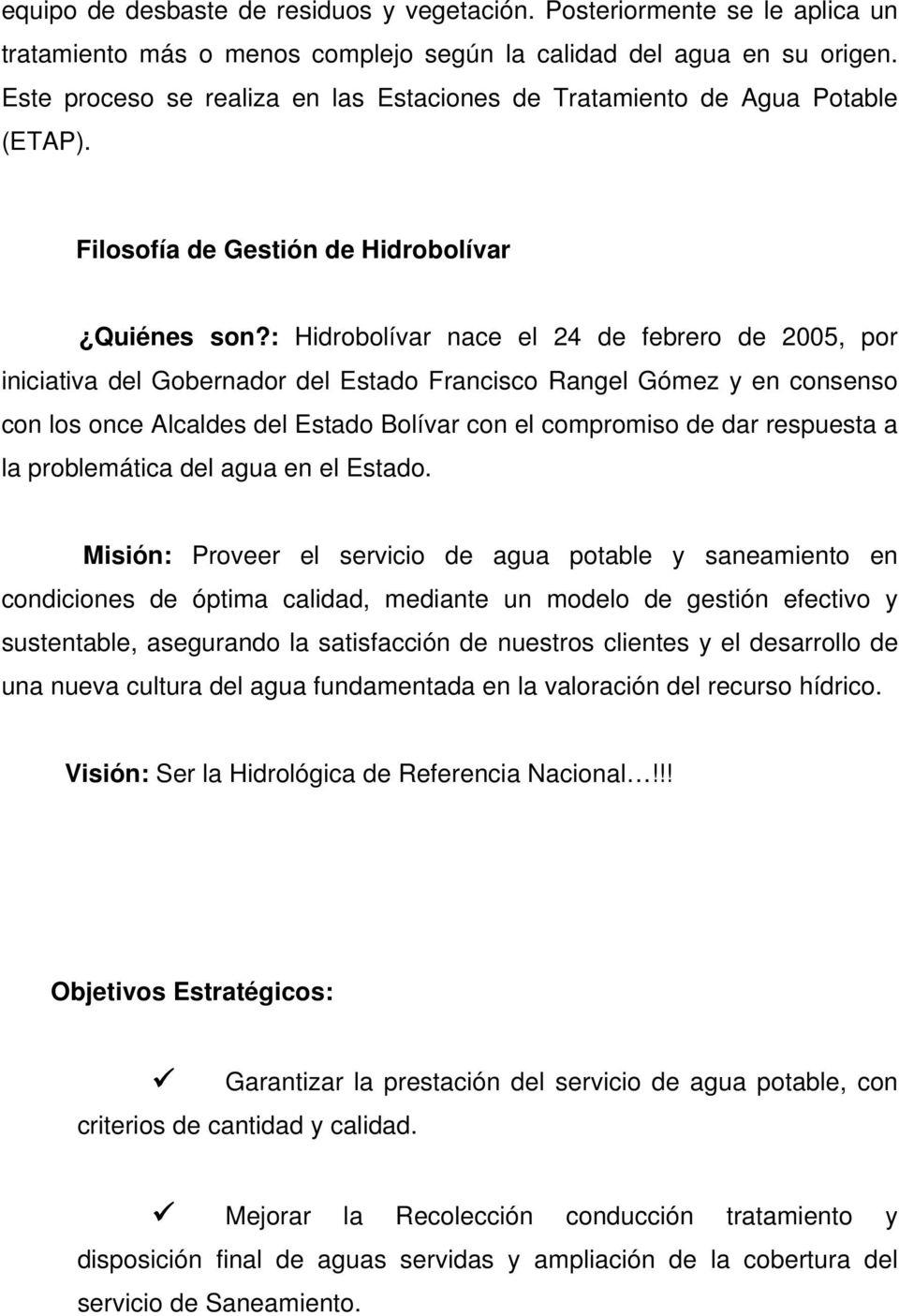 : Hidrobolívar nace el 24 de febrero de 2005, por iniciativa del Gobernador del Estado Francisco Rangel Gómez y en consenso con los once Alcaldes del Estado Bolívar con el compromiso de dar respuesta