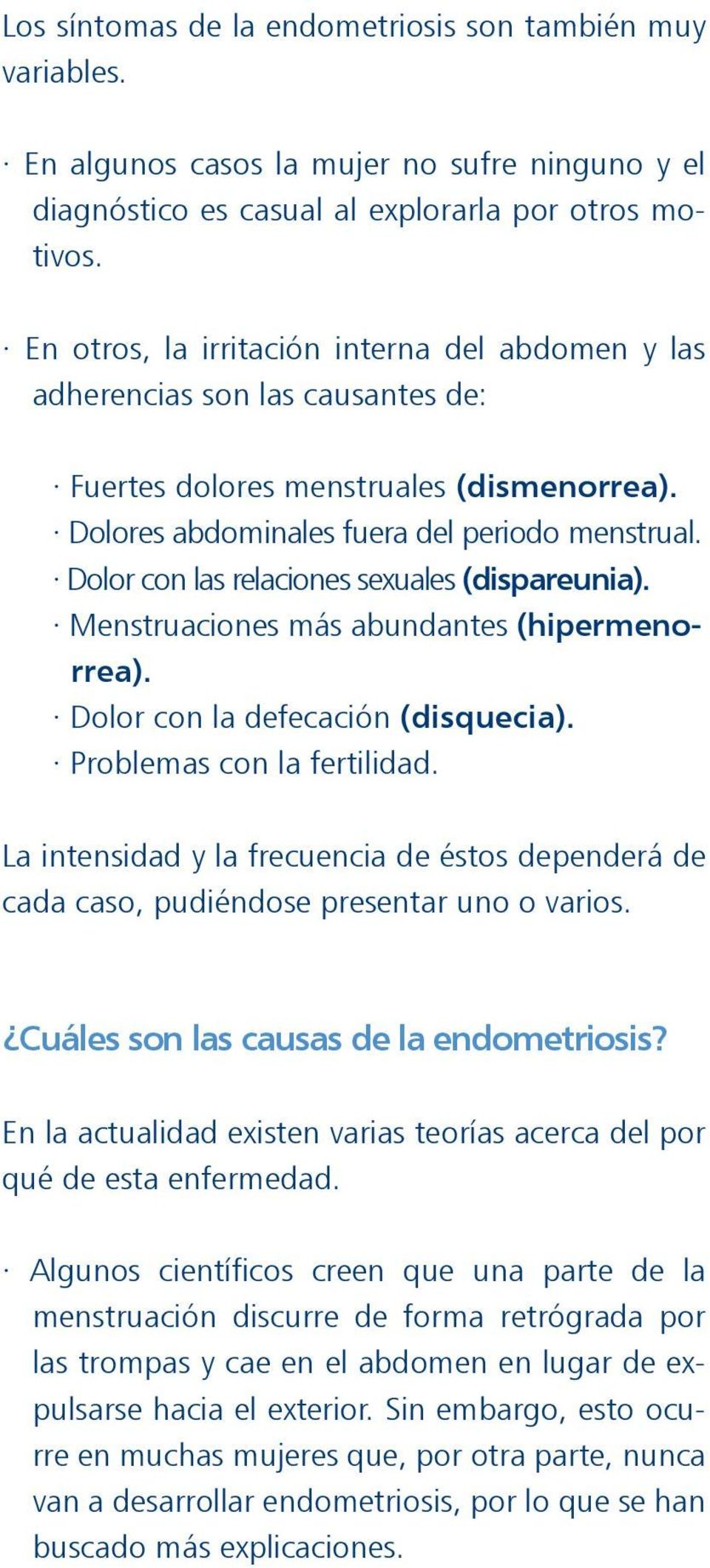 Dolor con las relaciones sexuales (dispareunia). Menstruaciones más abundantes (hipermenorrea). Dolor con la defecación (disquecia). Problemas con la fertilidad.