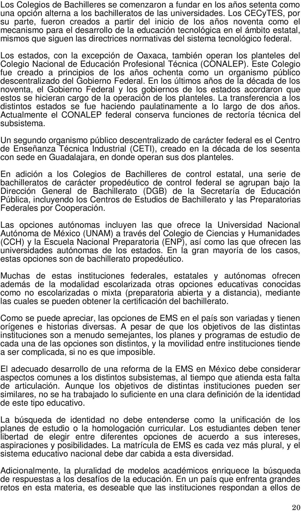 directrices normativas del sistema tecnológico federal. Los estados, con la excepción de Oaxaca, también operan los planteles del Colegio Nacional de Educación Profesional Técnica (CONALEP).