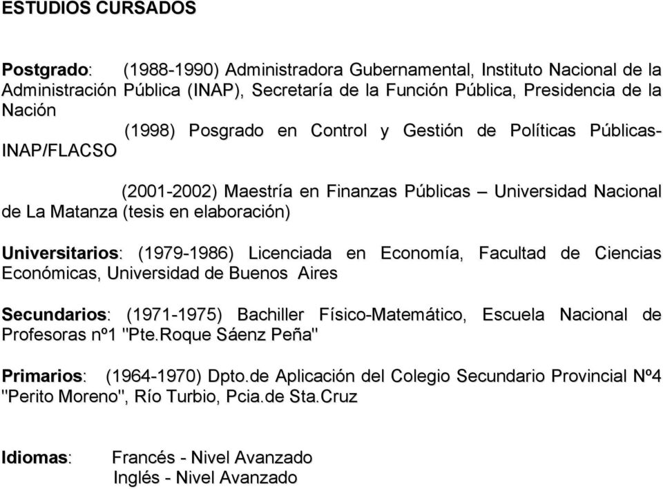 (1979-1986) Licenciada en Economía, Facultad de Ciencias Económicas, Universidad de Buenos Aires Secundarios: (1971-1975) Bachiller Físico-Matemático, Escuela Nacional de Profesoras nº1 "Pte.